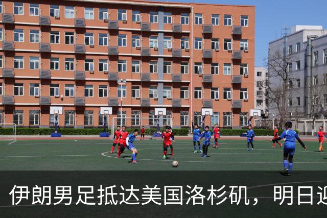 伊朗男足抵达美国洛杉矶，明日迎来世界杯首战